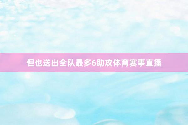 但也送出全队最多6助攻体育赛事直播