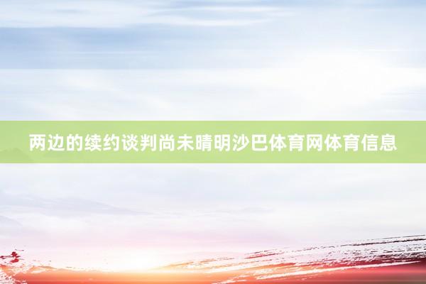 两边的续约谈判尚未晴明沙巴体育网体育信息