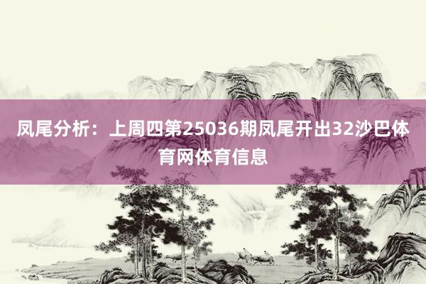 凤尾分析：上周四第25036期凤尾开出32沙巴体育网体育信息