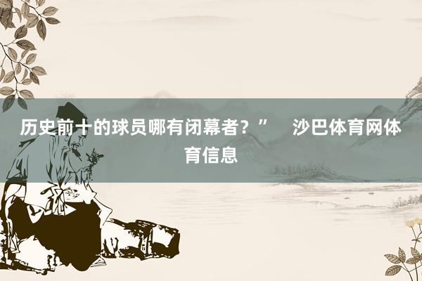 历史前十的球员哪有闭幕者？”    沙巴体育网体育信息