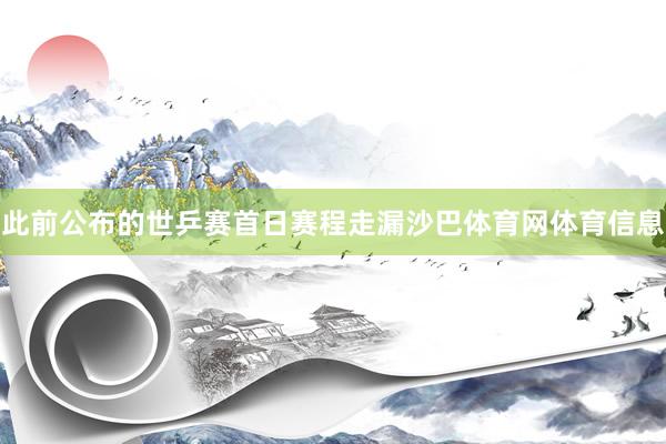 此前公布的世乒赛首日赛程走漏沙巴体育网体育信息