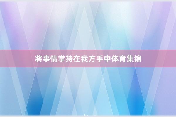 将事情掌持在我方手中体育集锦