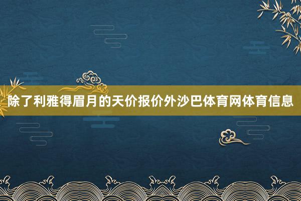 除了利雅得眉月的天价报价外沙巴体育网体育信息