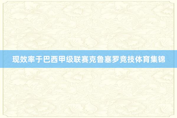 现效率于巴西甲级联赛克鲁塞罗竞技体育集锦