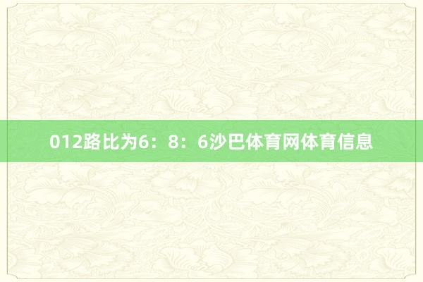 012路比为6：8：6沙巴体育网体育信息