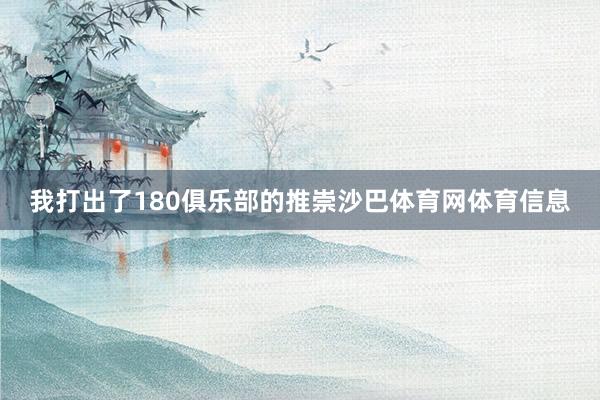 我打出了180俱乐部的推崇沙巴体育网体育信息