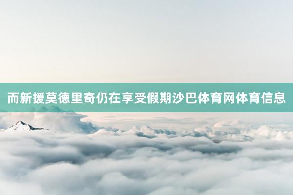 而新援莫德里奇仍在享受假期沙巴体育网体育信息