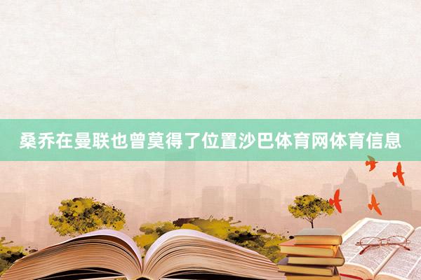 桑乔在曼联也曾莫得了位置沙巴体育网体育信息