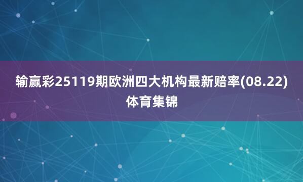输赢彩25119期欧洲四大机构最新赔率(08.22)体育集锦