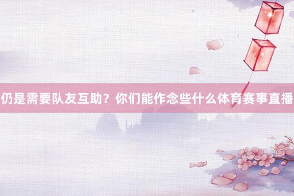 仍是需要队友互助？你们能作念些什么体育赛事直播