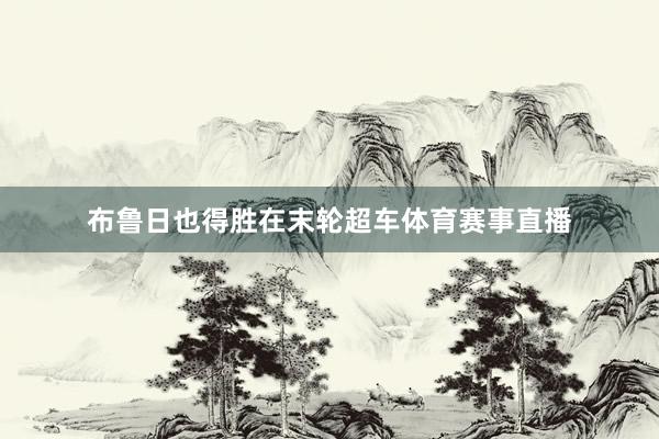 布鲁日也得胜在末轮超车体育赛事直播
