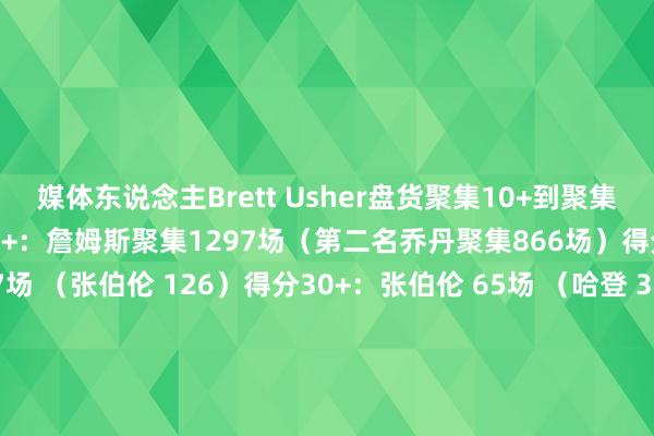 媒体东说念主Brett Usher盘货聚集10+到聚集60+的记载情况：得分10+：詹姆斯聚集1297场（第二名乔丹聚集866场）得分20+：亚历山大 127场 （张伯伦 126）得分30+：张伯伦 65场 （哈登 32）得分40+：张伯伦 14 场、14场、10场（科比&乔丹9场）得分50+：张伯伦 7场、6场、5场、5场（科比4场）得分60+：张伯伦 4场、3场、2场、2场    体育集锦