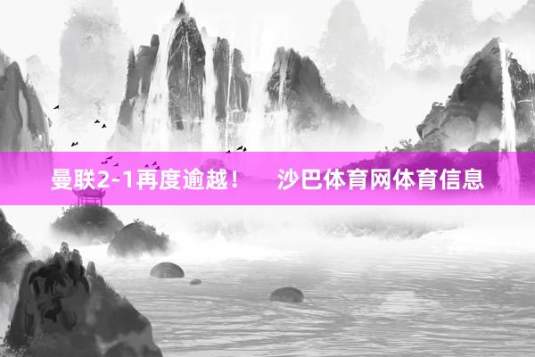 曼联2-1再度逾越！    沙巴体育网体育信息