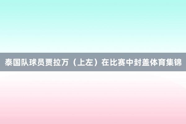 泰国队球员贾拉万（上左）在比赛中封盖体育集锦