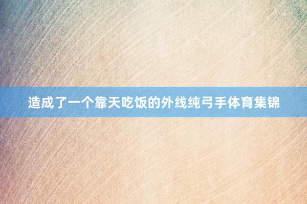 造成了一个靠天吃饭的外线纯弓手体育集锦