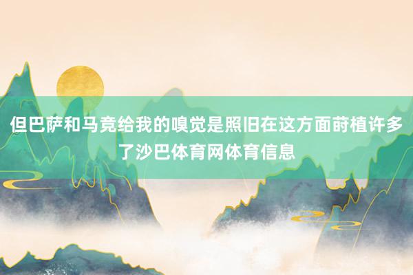 但巴萨和马竞给我的嗅觉是照旧在这方面莳植许多了沙巴体育网体育信息