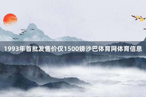 1993年首批发售价仅1500镑沙巴体育网体育信息